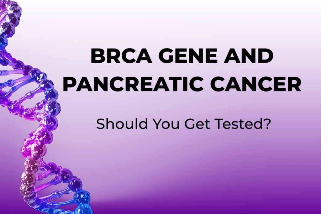BRCA Gene and Pancreatic Cancer: Should You Get Tested?